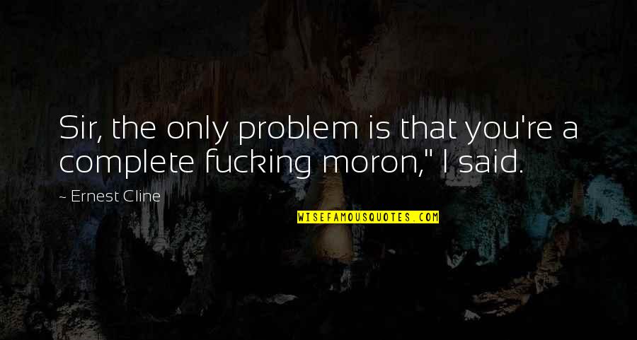 Nadula Bundles Quotes By Ernest Cline: Sir, the only problem is that you're a