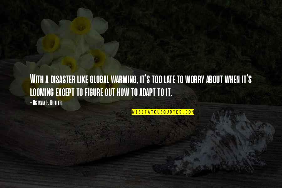 Nadulas Quotes By Octavia E. Butler: With a disaster like global warming, it's too Nadulas Quotes By Octavia E. Butler: With a disaster like global warming, it's too