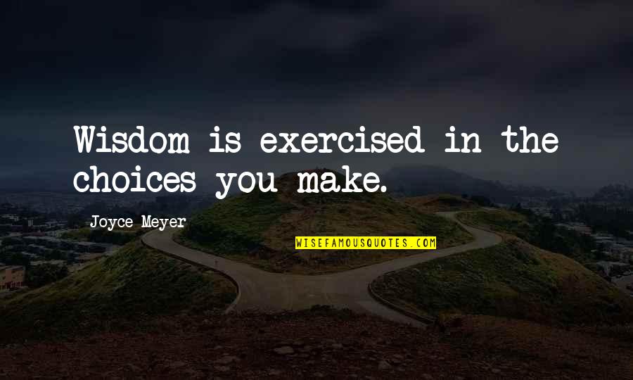 Nadunisi Quotes By Joyce Meyer: Wisdom is exercised in the choices you make.