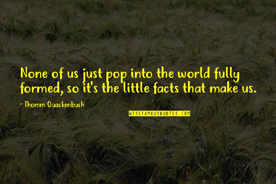 Nadya Quotes By Thomm Quackenbush: None of us just pop into the world