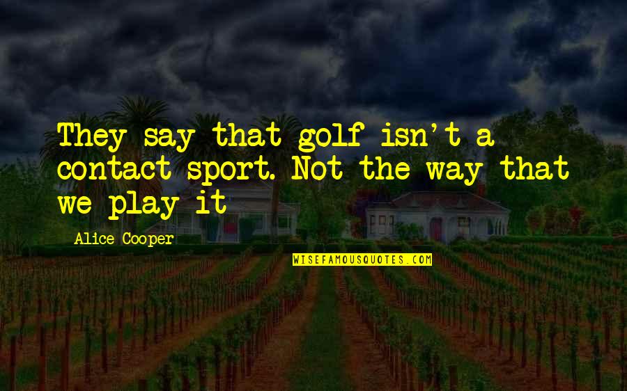 Nadya Suleman Quotes By Alice Cooper: They say that golf isn't a contact sport.