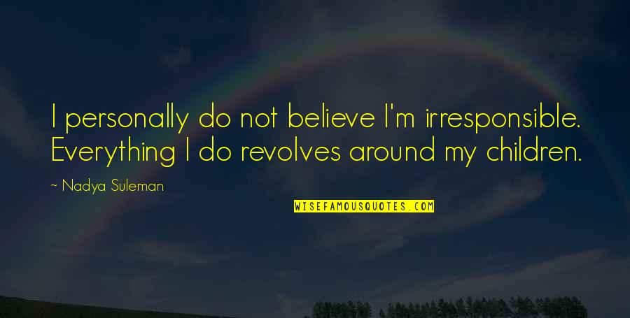 Nadya Suleman Quotes By Nadya Suleman: I personally do not believe I'm irresponsible. Everything
