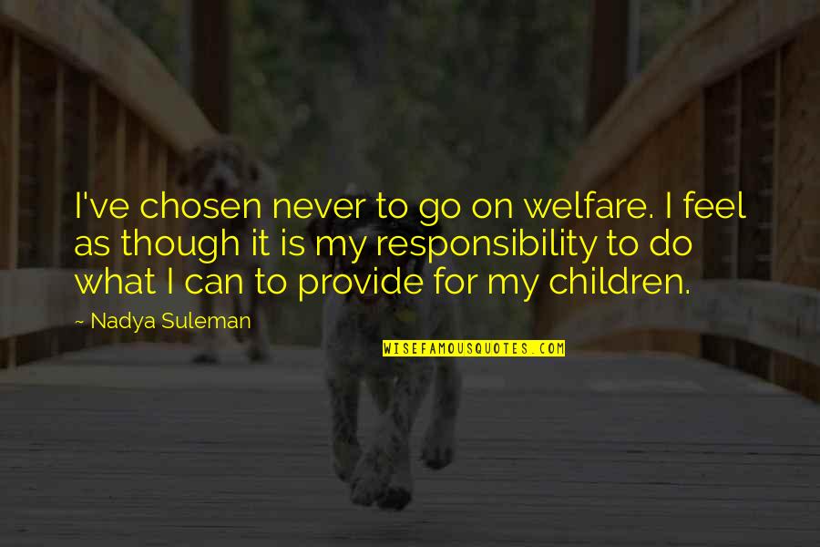 Nadya Suleman Quotes By Nadya Suleman: I've chosen never to go on welfare. I