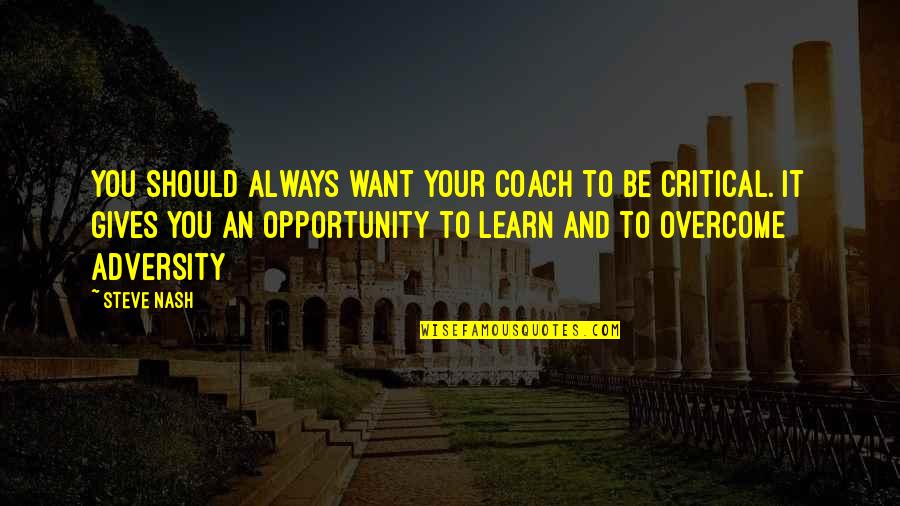 Nadyia Duff Quotes By Steve Nash: You should always want your coach to be Nadyia Duff Quotes By Steve Nash: You should always want your coach to be