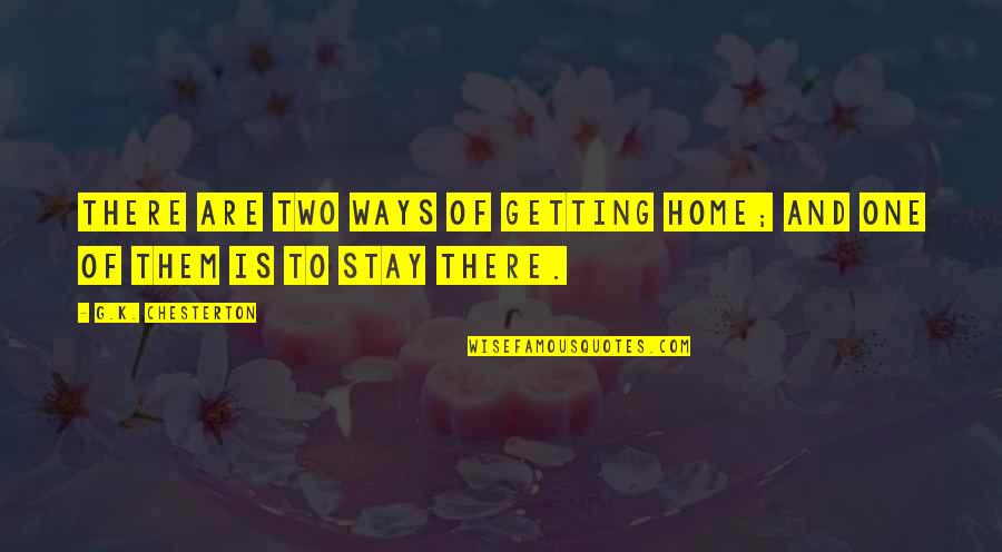 Nadyia Shaw Quotes By G.K. Chesterton: There are two ways of getting home; and Nadyia Shaw Quotes By G.K. Chesterton: There are two ways of getting home; and