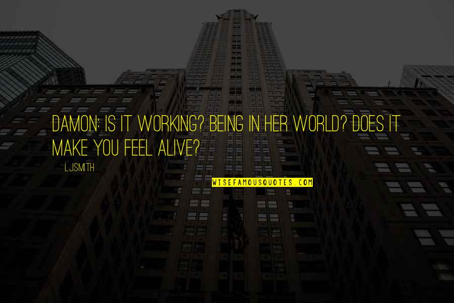 Nadyia Shaw Quotes By L.J.Smith: Damon: Is it working? Being in her world?