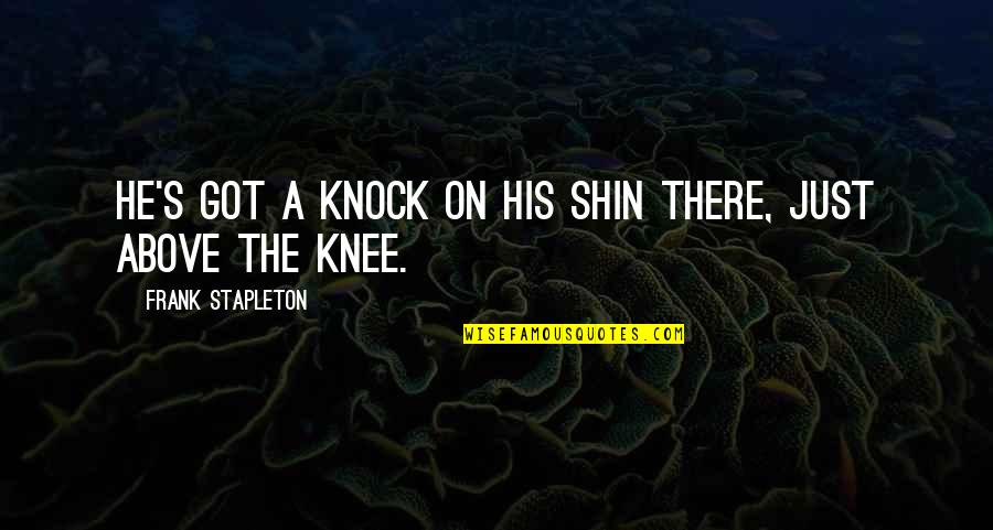 Nadyne Davis Quotes By Frank Stapleton: He's got a knock on his shin there, Nadyne Davis Quotes By Frank Stapleton: He's got a knock on his shin there,