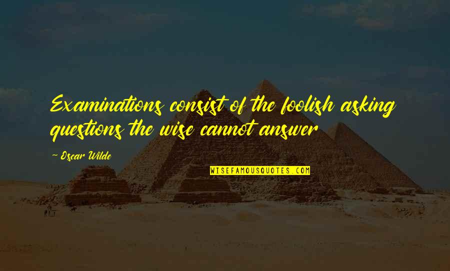 Nadyne Davis Quotes By Oscar Wilde: Examinations consist of the foolish asking questions the