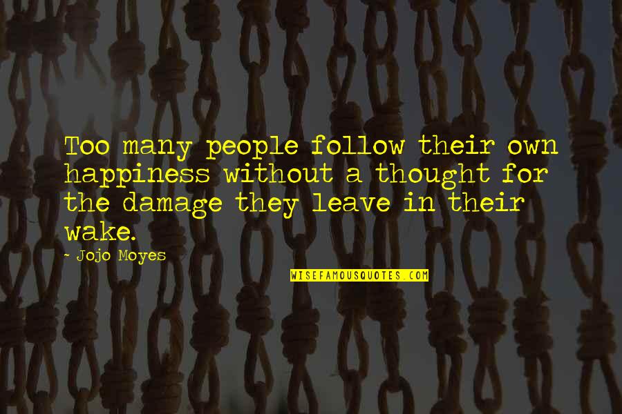 Nadzeya Maisak Quotes By Jojo Moyes: Too many people follow their own happiness without Nadzeya Maisak Quotes By Jojo Moyes: Too many people follow their own happiness without