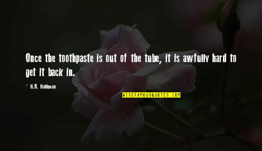 Nadzieje Widze Quotes By H.R. Haldeman: Once the toothpaste is out of the tube,