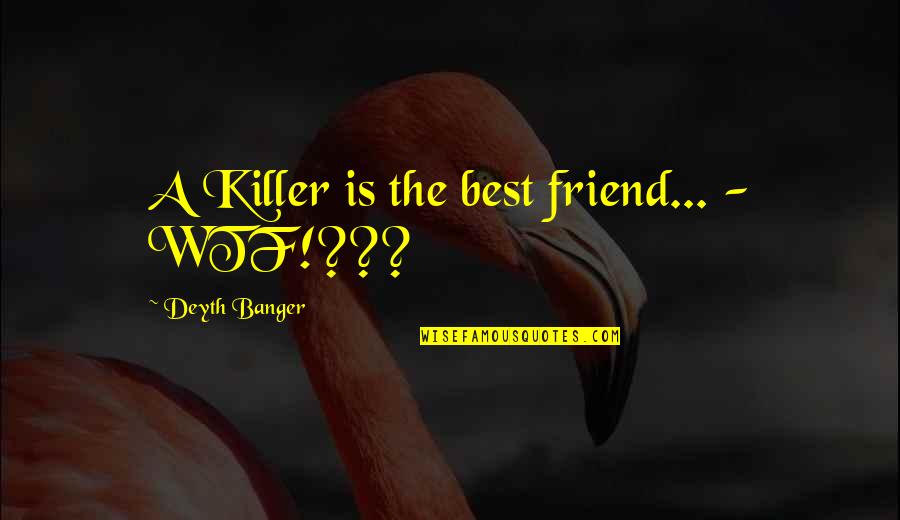 Nadzwyczajny Quotes By Deyth Banger: A Killer is the best friend... - WTF!???