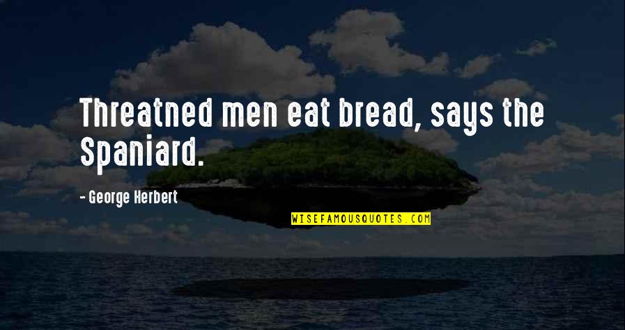 Nae Nae Quotes By George Herbert: Threatned men eat bread, says the Spaniard.