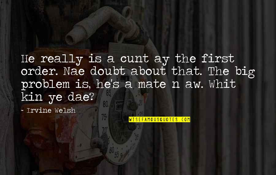 Nae Nae Quotes By Irvine Welsh: He really is a cunt ay the first Nae Nae Quotes By Irvine Welsh: He really is a cunt ay the first