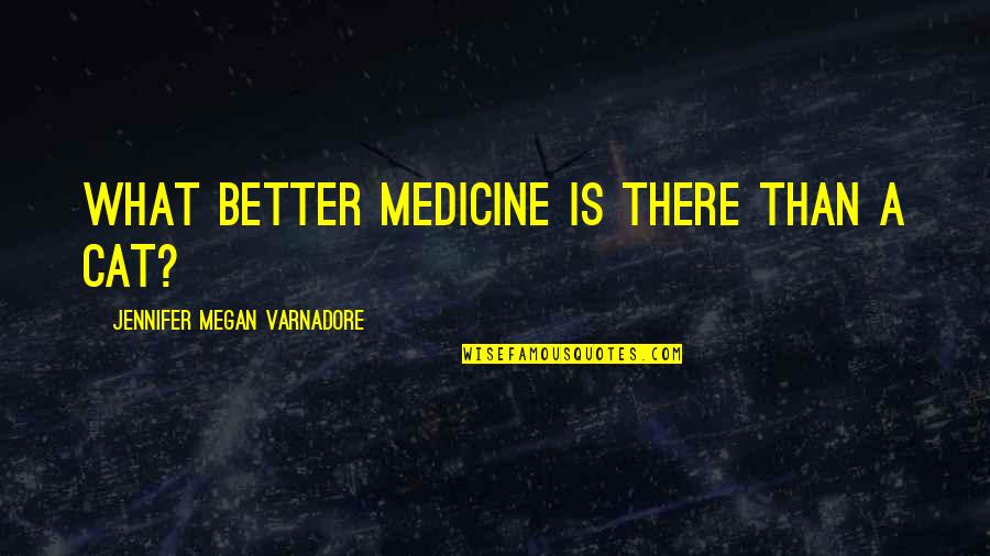 Nae Nae Quotes By Jennifer Megan Varnadore: What better medicine is there than a cat? Nae Nae Quotes By Jennifer Megan Varnadore: What better medicine is there than a cat?