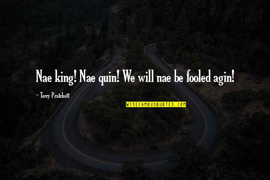 Nae Nae Quotes By Terry Pratchett: Nae king! Nae quin! We will nae be Nae Nae Quotes By Terry Pratchett: Nae king! Nae quin! We will nae be