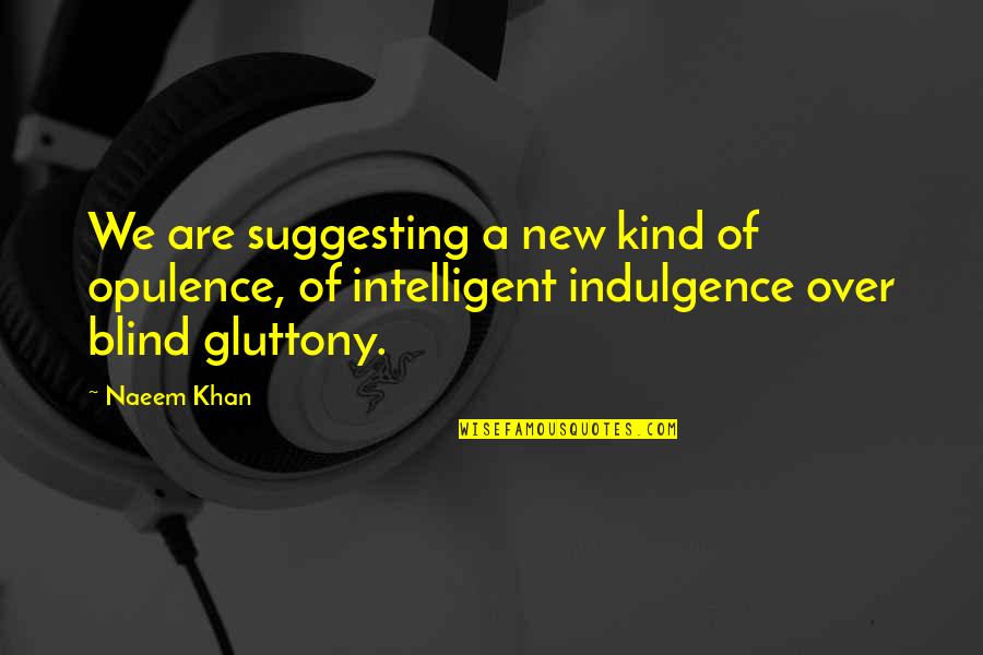Naeem Khan Quotes By Naeem Khan: We are suggesting a new kind of opulence, Naeem Khan Quotes By Naeem Khan: We are suggesting a new kind of opulence,