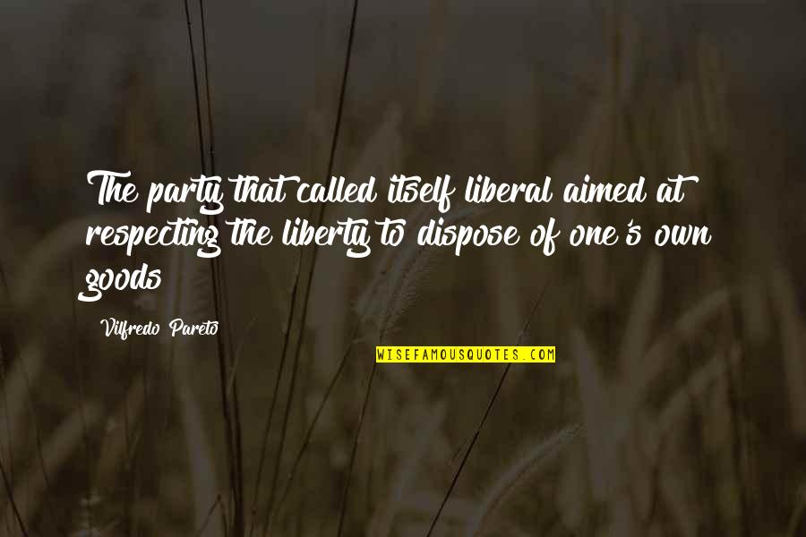 Naeem Khan Quotes By Vilfredo Pareto: The party that called itself liberal aimed at Naeem Khan Quotes By Vilfredo Pareto: The party that called itself liberal aimed at