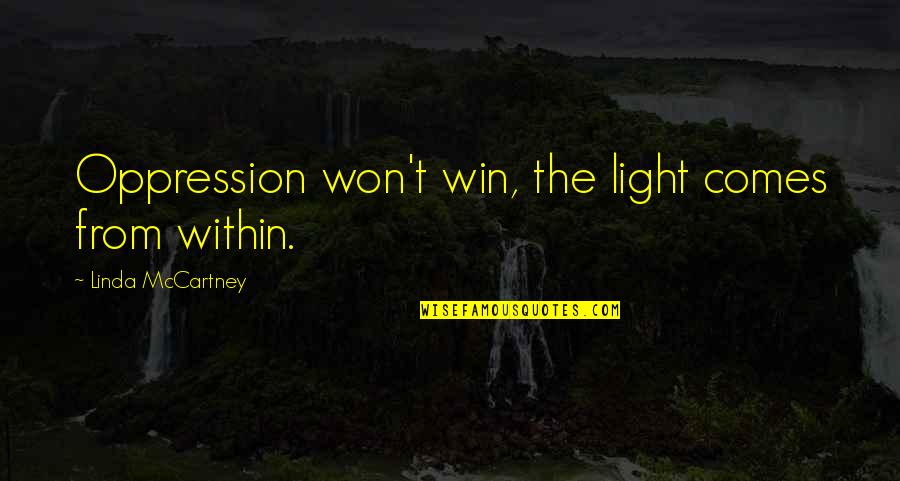 Naegeles Rule Quotes By Linda McCartney: Oppression won't win, the light comes from within.