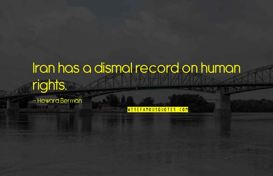 Naegeli Quotes By Howard Berman: Iran has a dismal record on human rights.