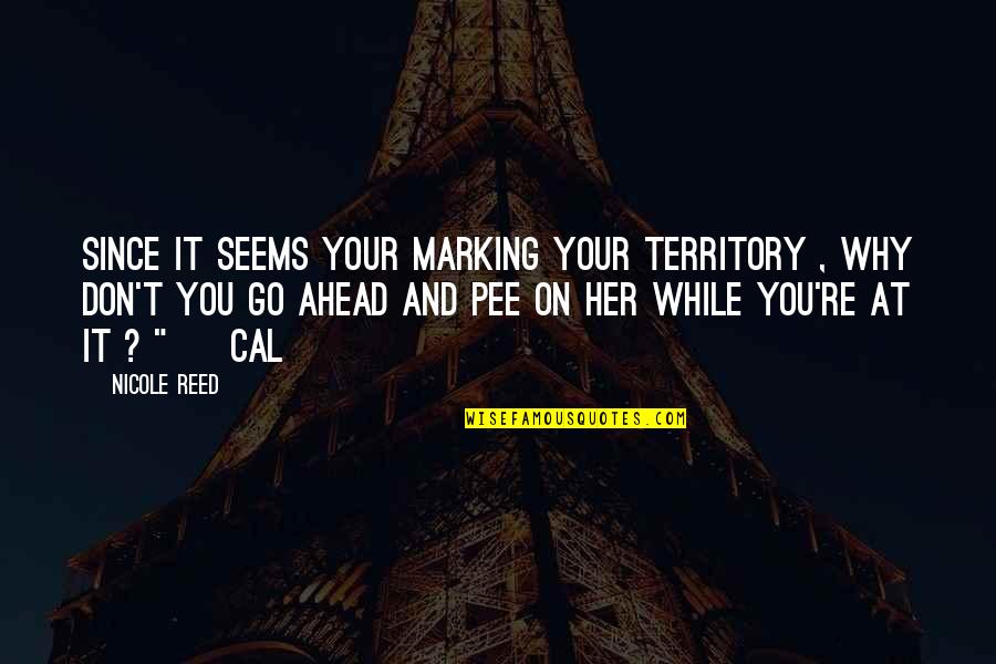 Naeger Forest Quotes By Nicole Reed: Since it seems your marking your territory , Naeger Forest Quotes By Nicole Reed: Since it seems your marking your territory ,