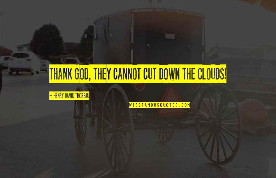 Naegleria Fowleri Quotes By Henry David Thoreau: Thank God, they cannot cut down the clouds! Naegleria Fowleri Quotes By Henry David Thoreau: Thank God, they cannot cut down the clouds!