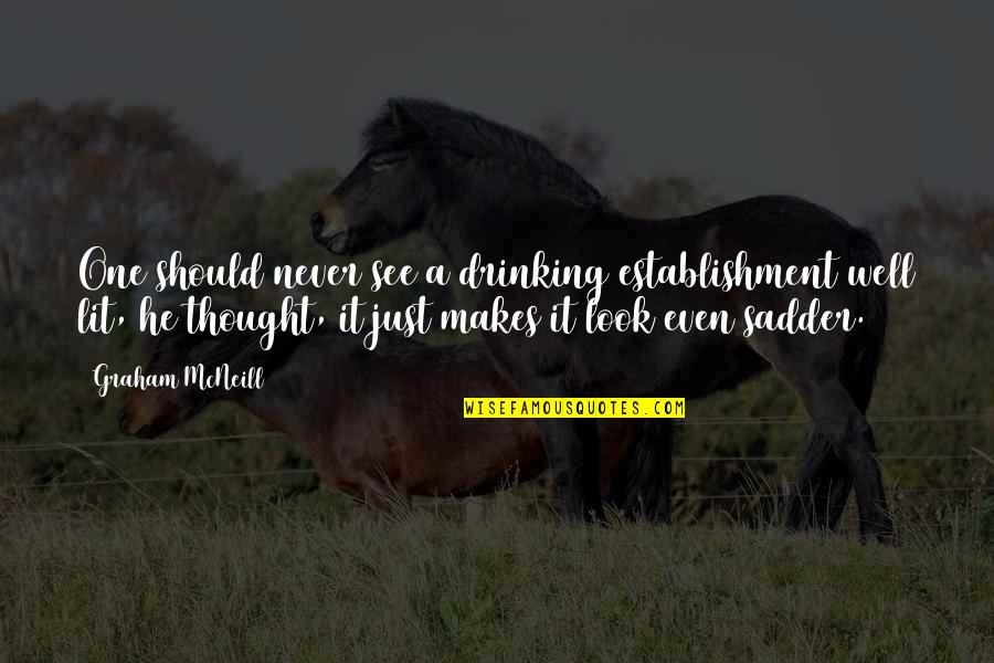 Naehoo Quotes By Graham McNeill: One should never see a drinking establishment well Naehoo Quotes By Graham McNeill: One should never see a drinking establishment well