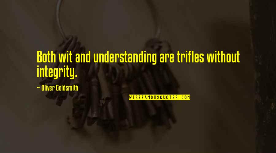 Naehoo Quotes By Oliver Goldsmith: Both wit and understanding are trifles without integrity. Naehoo Quotes By Oliver Goldsmith: Both wit and understanding are trifles without integrity.