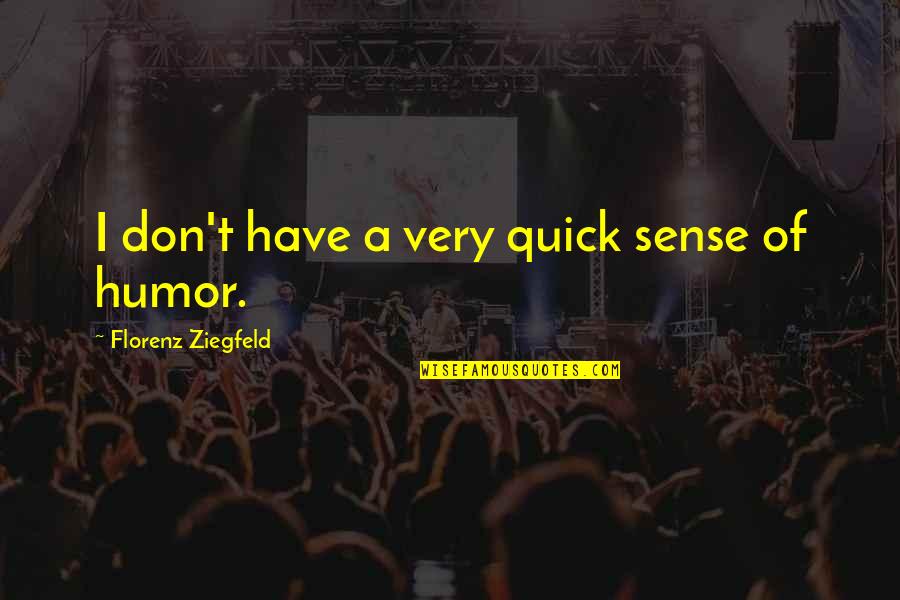 Naeimeh Quotes By Florenz Ziegfeld: I don't have a very quick sense of