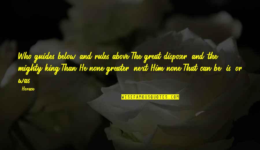 Naeimeh Quotes By Horace: Who guides below, and rules above,The great disposer,