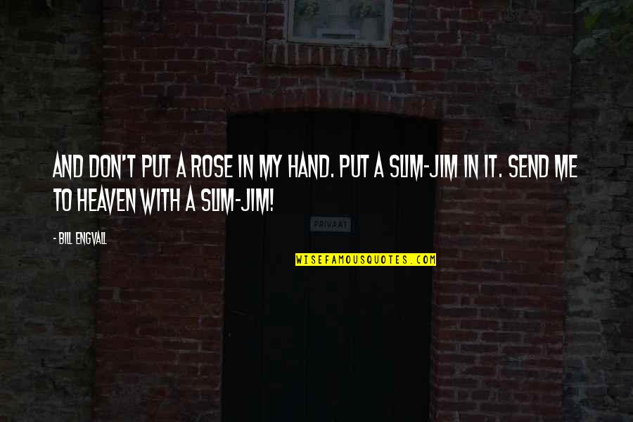 Naela Aspirational Standards Quotes By Bill Engvall: And don't put a rose in my hand. Naela Aspirational Standards Quotes By Bill Engvall: And don't put a rose in my hand.