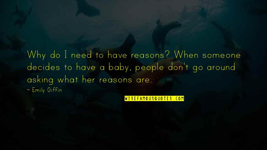 Naermyth Quotes By Emily Giffin: Why do I need to have reasons? When