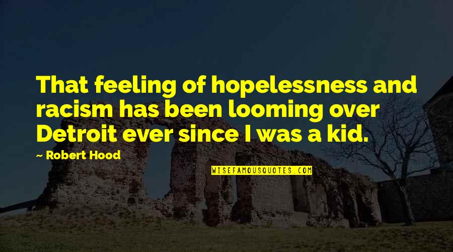 Naermyth Quotes By Robert Hood: That feeling of hopelessness and racism has been