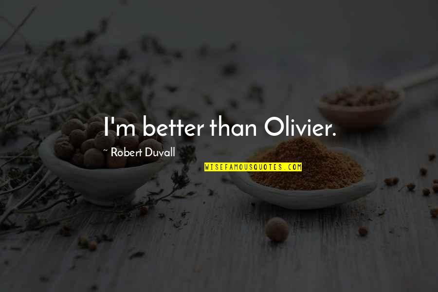 Naeser Quotes By Robert Duvall: I'm better than Olivier.