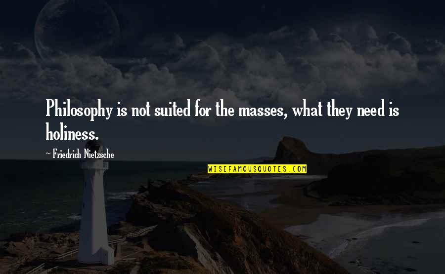 Naess Quotes By Friedrich Nietzsche: Philosophy is not suited for the masses, what