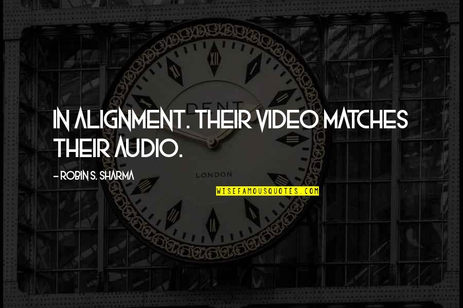 Naething Quotes By Robin S. Sharma: In alignment. Their video matches their audio.