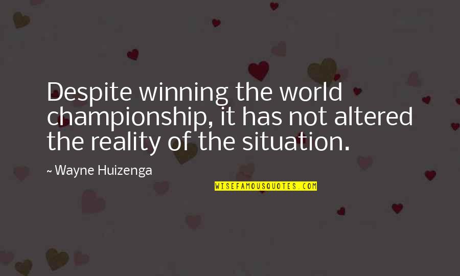 Naething Quotes By Wayne Huizenga: Despite winning the world championship, it has not