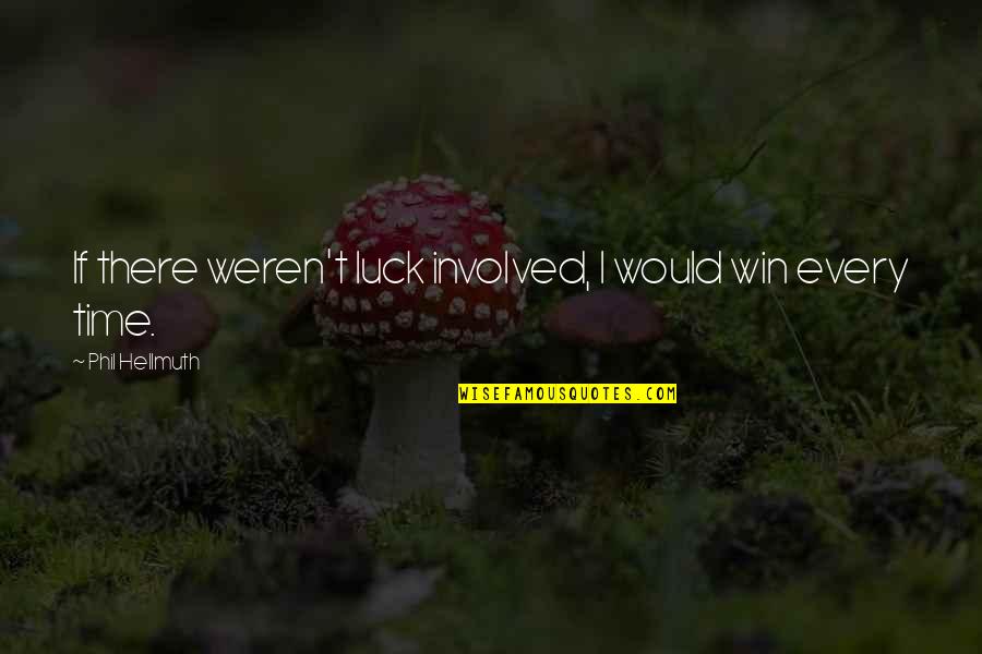 Naevae Quotes By Phil Hellmuth: If there weren't luck involved, I would win Naevae Quotes By Phil Hellmuth: If there weren't luck involved, I would win