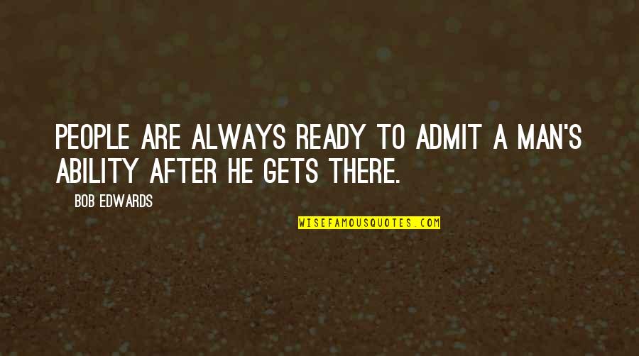 Nafasi Art Quotes By Bob Edwards: People are always ready to admit a man's