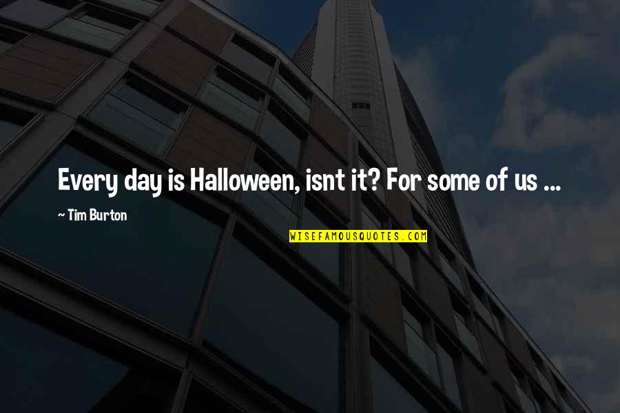 Nafeez Quotes By Tim Burton: Every day is Halloween, isnt it? For some
