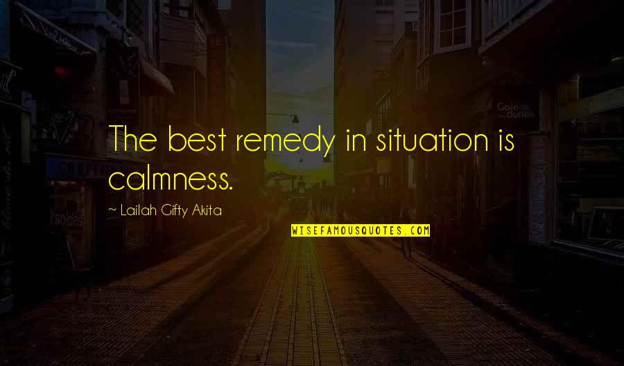 Naffed Off Quotes By Lailah Gifty Akita: The best remedy in situation is calmness. Naffed Off Quotes By Lailah Gifty Akita: The best remedy in situation is calmness.