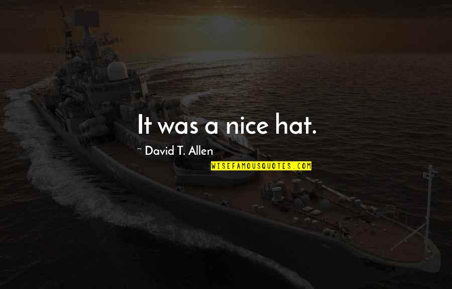 Nafile Namazlari Quotes By David T. Allen: It was a nice hat. Nafile Namazlari Quotes By David T. Allen: It was a nice hat.