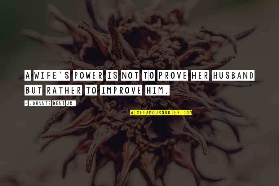 Nafion Quotes By Johnnie Dent Jr.: A wife's power is not to prove her Nafion Quotes By Johnnie Dent Jr.: A wife's power is not to prove her