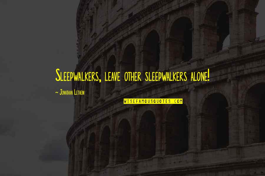 Nafion Quotes By Jonathan Lethem: Sleepwalkers, leave other sleepwalkers alone! Nafion Quotes By Jonathan Lethem: Sleepwalkers, leave other sleepwalkers alone!