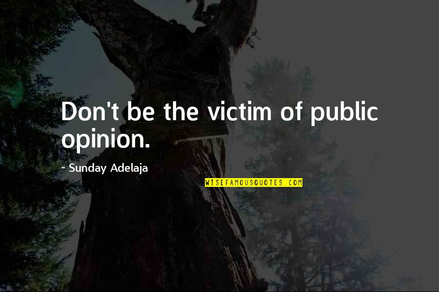 Nafion Quotes By Sunday Adelaja: Don't be the victim of public opinion. Nafion Quotes By Sunday Adelaja: Don't be the victim of public opinion.