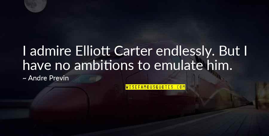 Nafisa Dharamsi Quotes By Andre Previn: I admire Elliott Carter endlessly. But I have