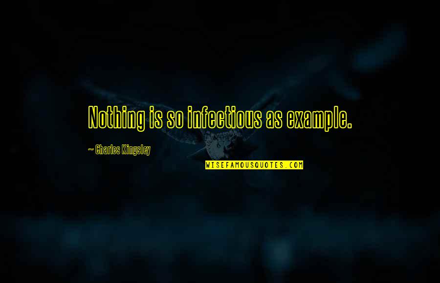 Nafisa Dharamsi Quotes By Charles Kingsley: Nothing is so infectious as example. Nafisa Dharamsi Quotes By Charles Kingsley: Nothing is so infectious as example.