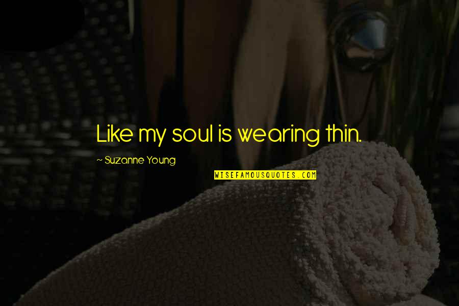 Nafisa Dharamsi Quotes By Suzanne Young: Like my soul is wearing thin. Nafisa Dharamsi Quotes By Suzanne Young: Like my soul is wearing thin.