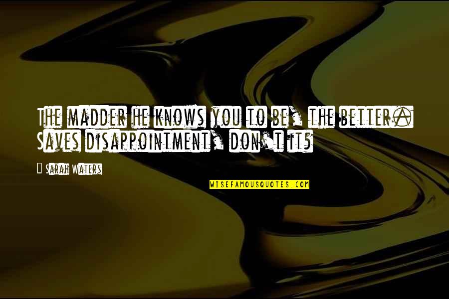 Nafisa Fai Quotes By Sarah Waters: The madder he knows you to be, the