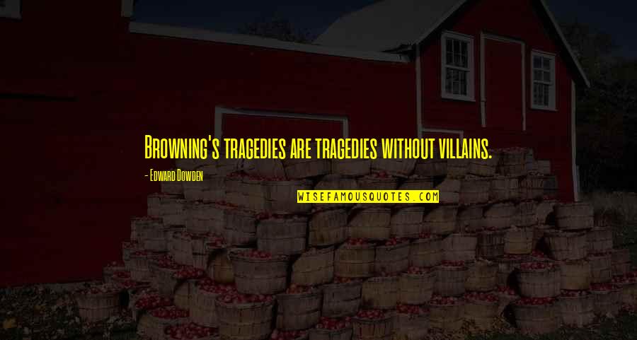 Nafisa Fidela Quotes By Edward Dowden: Browning's tragedies are tragedies without villains. Nafisa Fidela Quotes By Edward Dowden: Browning's tragedies are tragedies without villains.