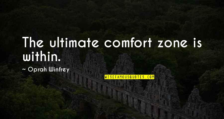 Nafisa Fidela Quotes By Oprah Winfrey: The ultimate comfort zone is within. Nafisa Fidela Quotes By Oprah Winfrey: The ultimate comfort zone is within.